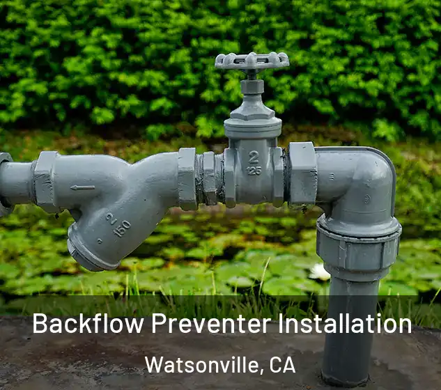 Backflow Preventer Installation Watsonville, CA