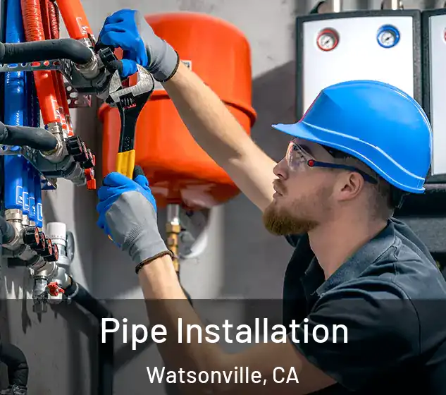  Pipe Installation Watsonville, CA