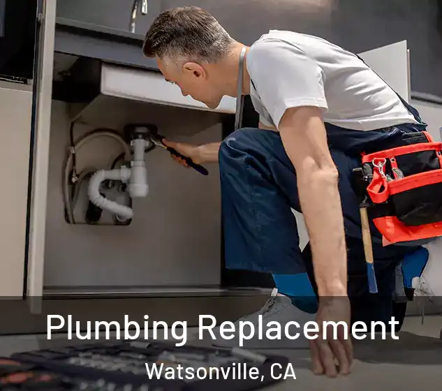  Plumbing Replacement Watsonville, CA