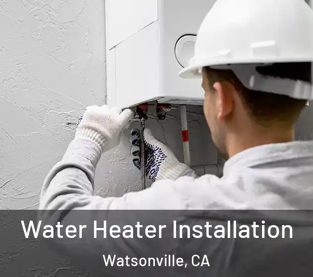  Water Heater Installation Watsonville, CA
