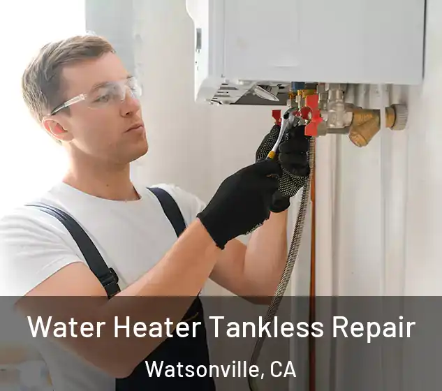 Water Heater Tankless Repair Watsonville, CA